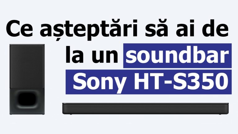 Sony HT-S350 - Ce asteptari sa ai de la un soundbar si cum se conecteaza la TV