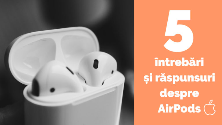 5 întrebări și răspunsuri despre Apple AirPods